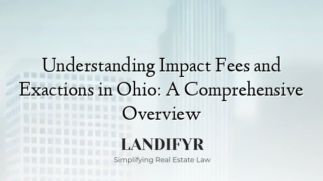 Understanding Impact Fees and Exactions in Ohio: A Comprehensive Overview