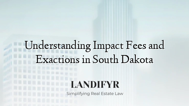 Understanding Impact Fees and Exactions in South Dakota