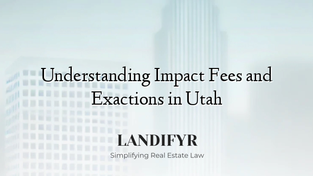 Understanding Impact Fees and Exactions in Utah