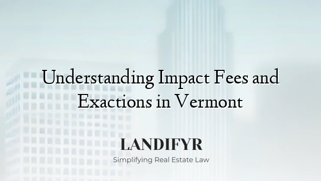 Understanding Impact Fees and Exactions in Vermont