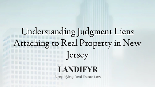 Understanding Judgment Liens Attaching to Real Property in New Jersey