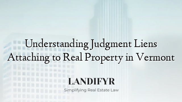Understanding Judgment Liens Attaching to Real Property in Vermont