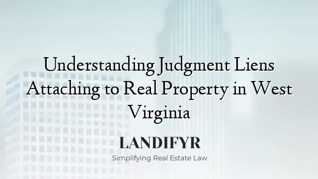 Understanding Judgment Liens Attaching to Real Property in West Virginia