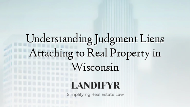 Understanding Judgment Liens Attaching to Real Property in Wisconsin