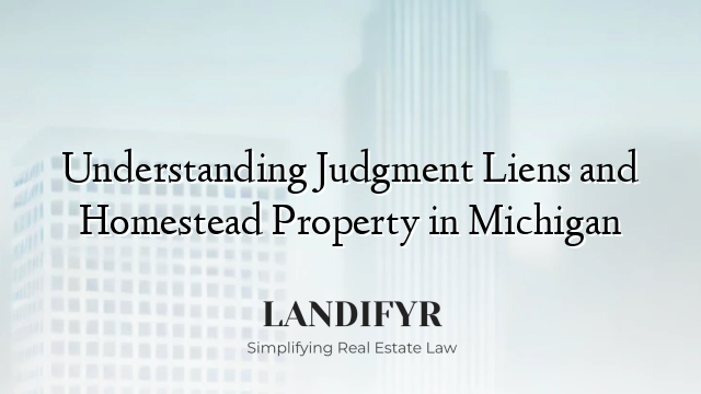 Understanding Judgment Liens and Homestead Property in Michigan