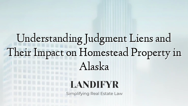 Understanding Judgment Liens and Their Impact on Homestead Property in Alaska