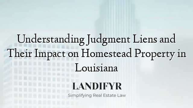 Understanding Judgment Liens and Their Impact on Homestead Property in Louisiana