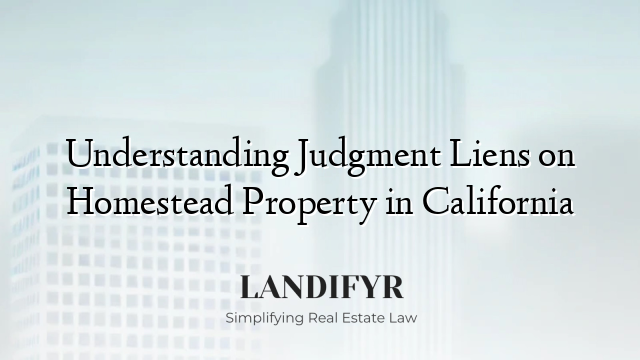 Understanding Judgment Liens on Homestead Property in California