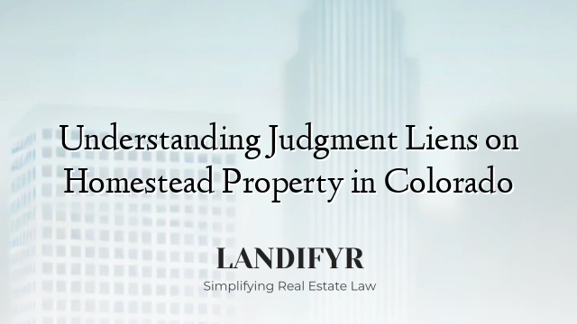 Understanding Judgment Liens on Homestead Property in Colorado