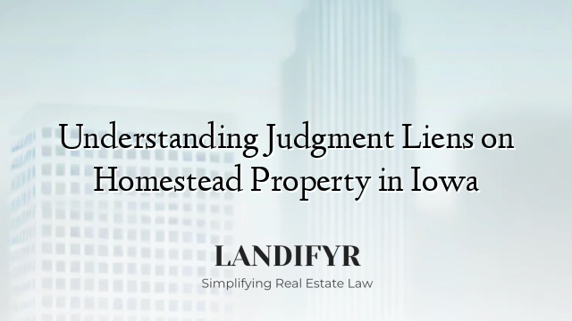 Understanding Judgment Liens on Homestead Property in Iowa