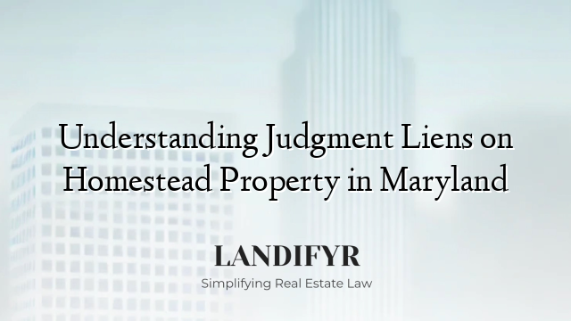 Understanding Judgment Liens on Homestead Property in Maryland