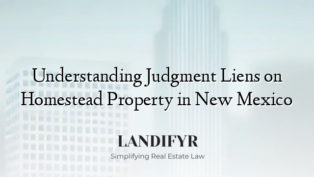 Understanding Judgment Liens on Homestead Property in New Mexico
