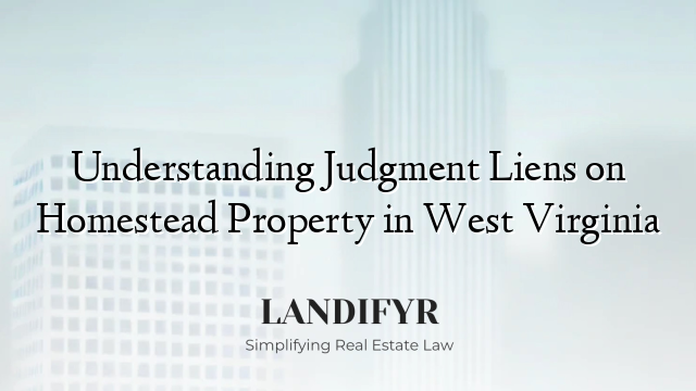 Understanding Judgment Liens on Homestead Property in West Virginia