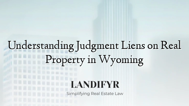 Understanding Judgment Liens on Real Property in Wyoming