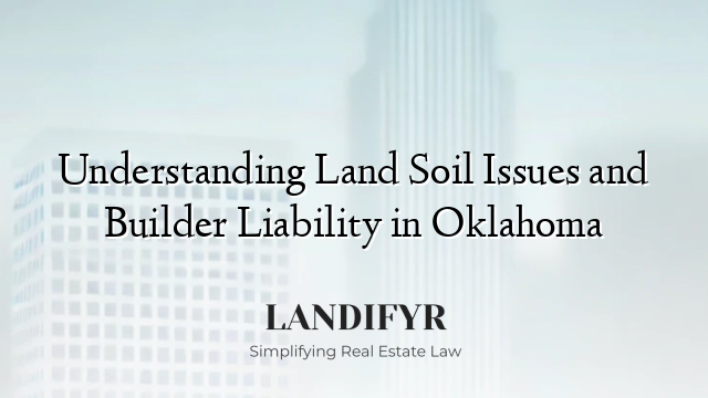 Understanding Land Soil Issues and Builder Liability in Oklahoma