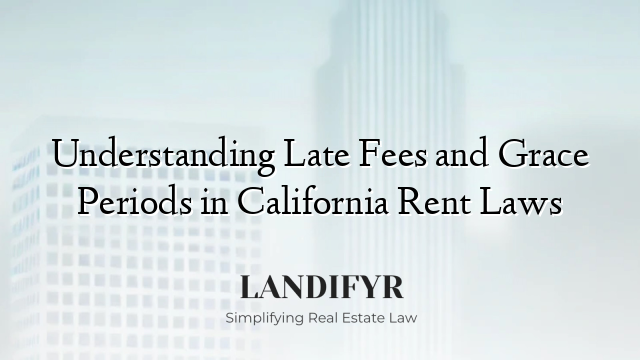 Understanding Late Fees and Grace Periods in California Rent Laws