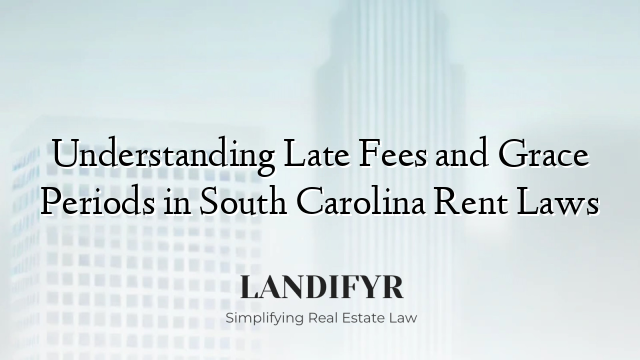 Understanding Late Fees and Grace Periods in South Carolina Rent Laws
