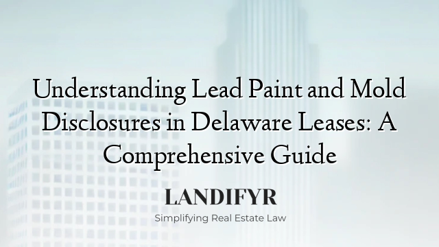 Understanding Lead Paint and Mold Disclosures in Delaware Leases: A Comprehensive Guide