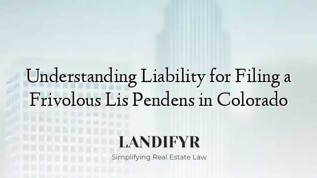 Understanding Liability for Filing a Frivolous Lis Pendens in Colorado