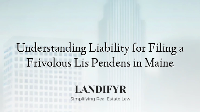 Understanding Liability for Filing a Frivolous Lis Pendens in Maine