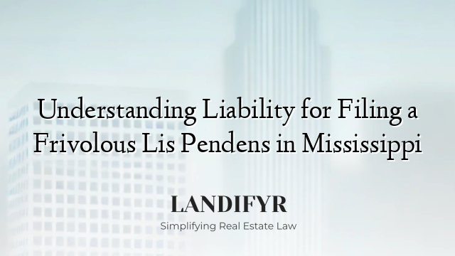 Understanding Liability for Filing a Frivolous Lis Pendens in Mississippi
