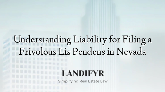 Understanding Liability for Filing a Frivolous Lis Pendens in Nevada
