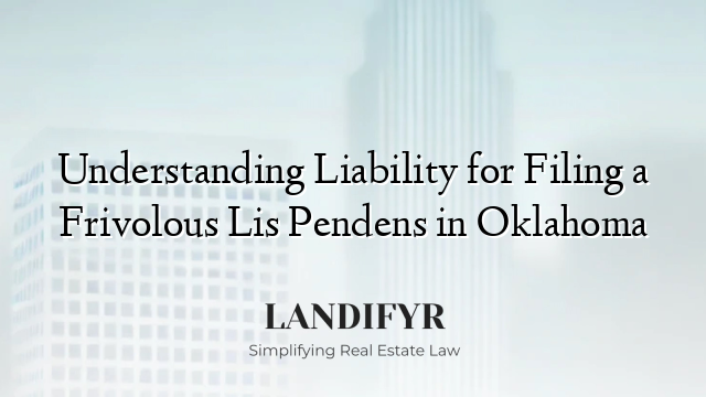 Understanding Liability for Filing a Frivolous Lis Pendens in Oklahoma