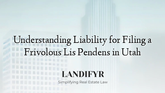 Understanding Liability for Filing a Frivolous Lis Pendens in Utah