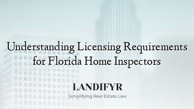 Understanding Licensing Requirements for Florida Home Inspectors