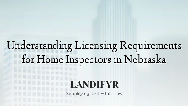 Understanding Licensing Requirements for Home Inspectors in Nebraska