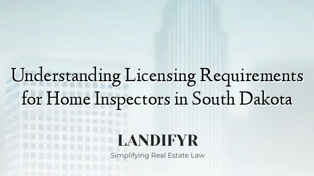 Understanding Licensing Requirements for Home Inspectors in South Dakota
