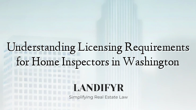 Understanding Licensing Requirements for Home Inspectors in Washington