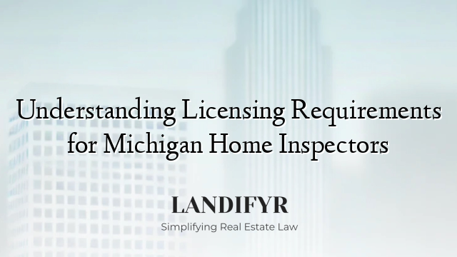 Understanding Licensing Requirements for Michigan Home Inspectors