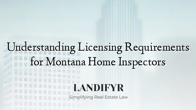 Understanding Licensing Requirements for Montana Home Inspectors
