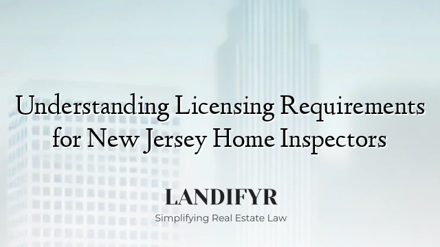 Understanding Licensing Requirements for New Jersey Home Inspectors