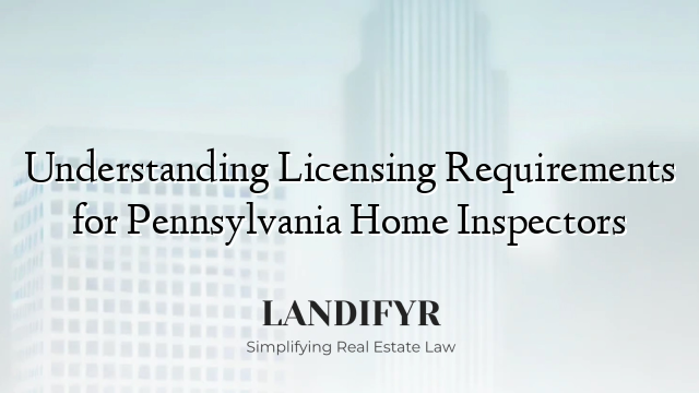 Understanding Licensing Requirements for Pennsylvania Home Inspectors