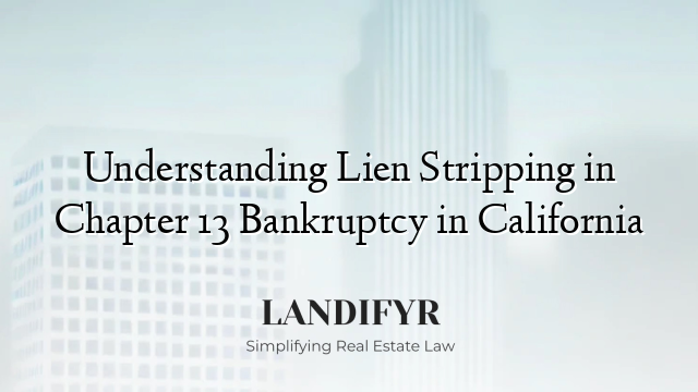 Understanding Lien Stripping in Chapter 13 Bankruptcy in California