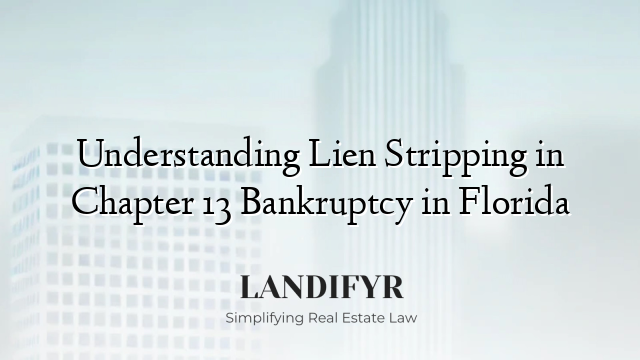 Understanding Lien Stripping in Chapter 13 Bankruptcy in Florida