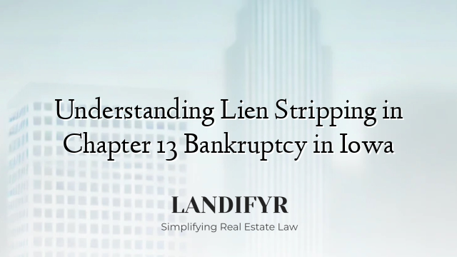 Understanding Lien Stripping in Chapter 13 Bankruptcy in Iowa