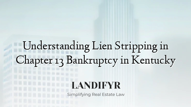 Understanding Lien Stripping in Chapter 13 Bankruptcy in Kentucky