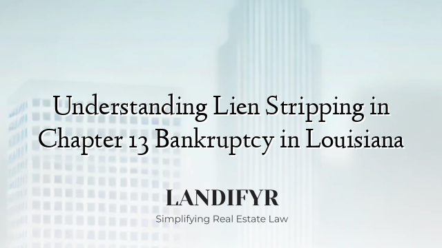 Understanding Lien Stripping in Chapter 13 Bankruptcy in Louisiana
