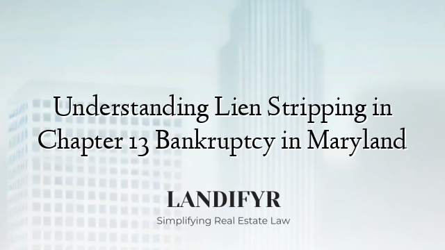 Understanding Lien Stripping in Chapter 13 Bankruptcy in Maryland