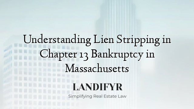 Understanding Lien Stripping in Chapter 13 Bankruptcy in Massachusetts