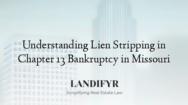 Understanding Lien Stripping in Chapter 13 Bankruptcy in Missouri