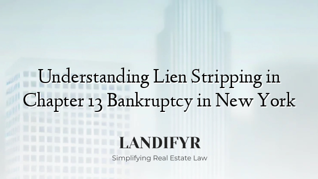 Understanding Lien Stripping in Chapter 13 Bankruptcy in New York