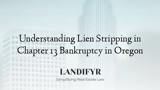 Understanding Lien Stripping in Chapter 13 Bankruptcy in Oregon
