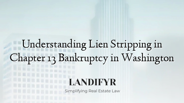 Understanding Lien Stripping in Chapter 13 Bankruptcy in Washington
