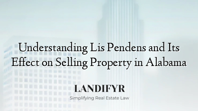 Understanding Lis Pendens and Its Effect on Selling Property in Alabama