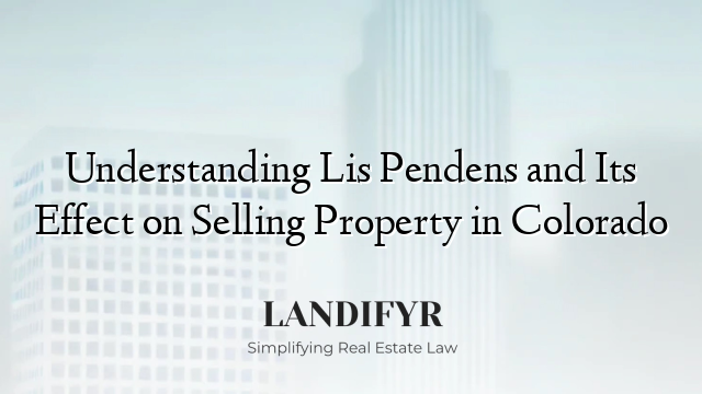 Understanding Lis Pendens and Its Effect on Selling Property in Colorado