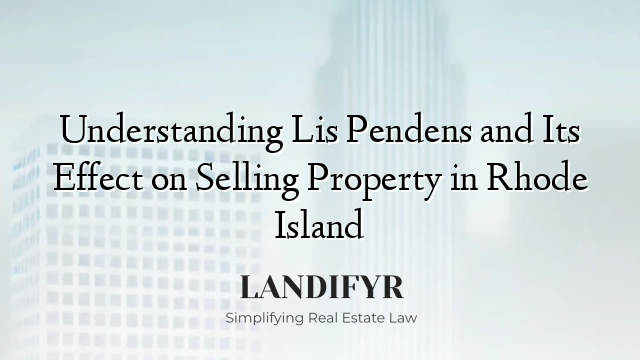 Understanding Lis Pendens and Its Effect on Selling Property in Rhode Island